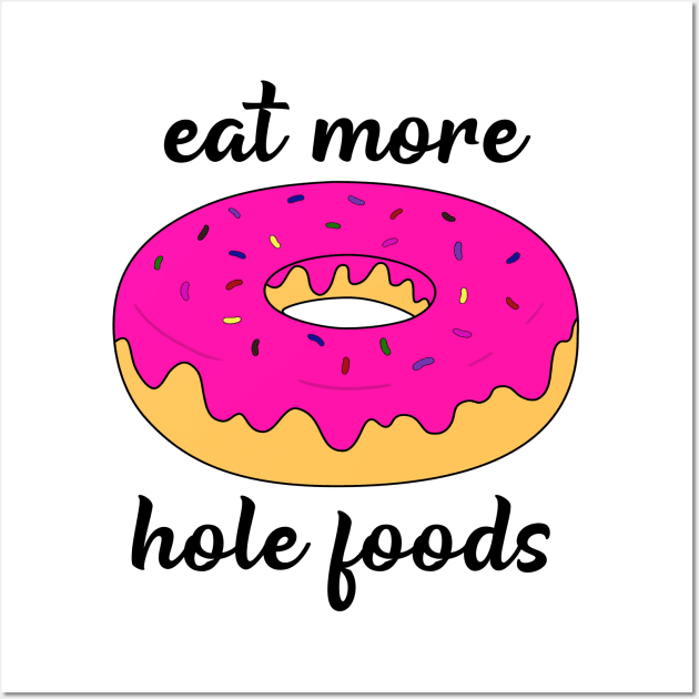 Eat more hole foods Wall Art by djhyman